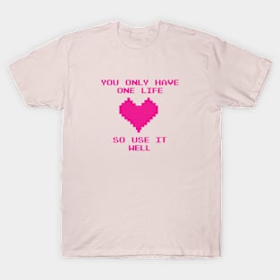 You only have one life so use it well T-Shirt